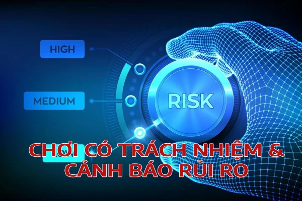 Chơi Có Trách Nhiệm & Cảnh Báo Rủi Ro