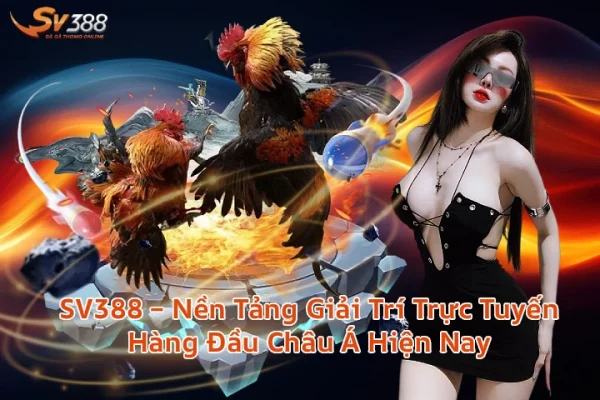 SV388 – Nền Tảng Giải Trí Trực Tuyến Hàng Đầu Châu Á Năm 2025