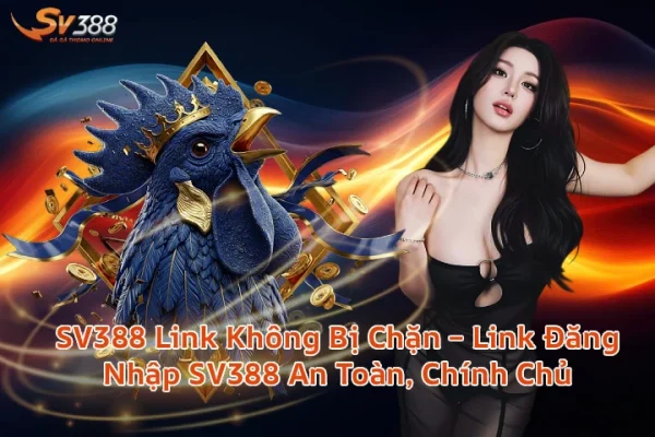 SV388 Link Không Bị Chặn – Link Đăng Nhập SV388 An Toàn, Chính Chủ